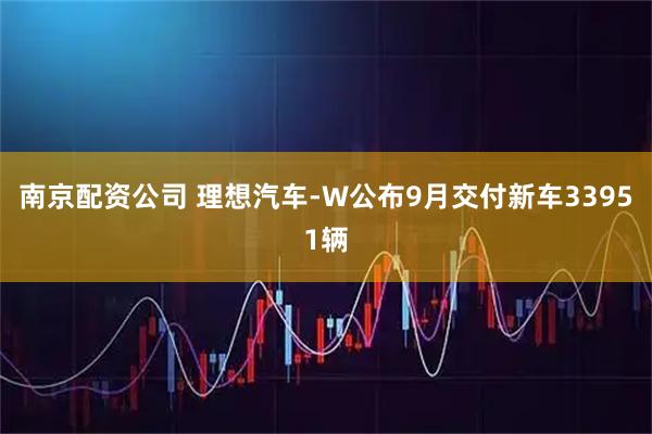南京配资公司 理想汽车-W公布9月交付新车33951辆